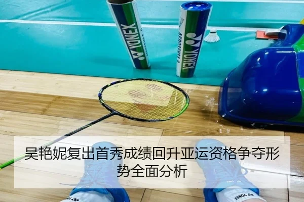 吴艳妮复出首秀成绩回升亚运资格争夺形势全面分析